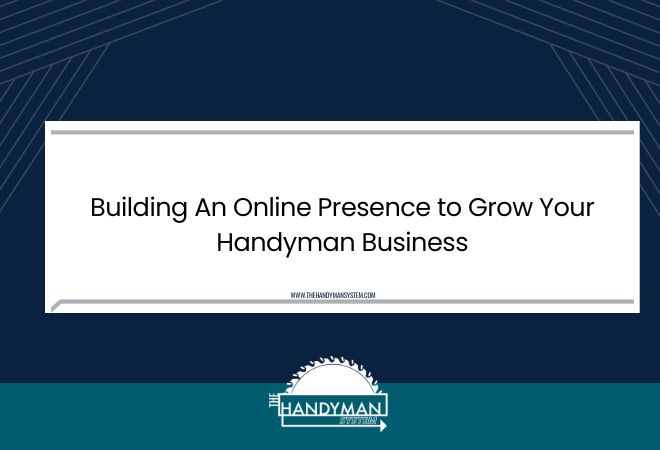 Building an online presence to grow your handyman business by The Handyman System graphic